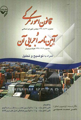 قانون امور گمرکی مصوب 1390/8/22 مجلس شورای اسلامی و آئین‌نامه اجرایی آن مصوب 1391/12/6 هیئت وزیران...