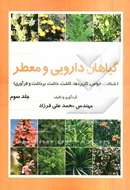 گیاهان دارویی و معطر: شناخت، خواص، کاربردها، کاشت، داشت، برداشت و فرآوری