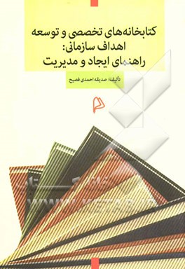 کتابخانه‌های تخصصی و توسعه اهداف سازمانی: راهنمای ایجاد و مدیریت