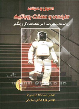 اصول مبانی، طراحی و ساخت رباتیک به همراه CD مختص به ساخت ربات‌های مسیریاب، آتش‌نشان امدادگر و جنگجو