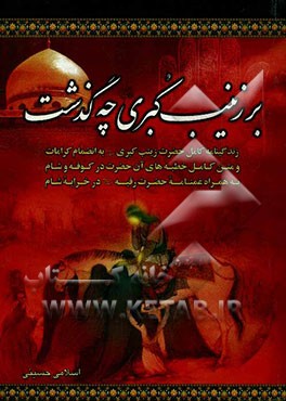 بر زینب کبری چه گذشت: زندگینامه کامل حضرت زینب کبری (ع) به همراه متن کامل خطبه‌های حضرت زینب علیه‌السلام در کوفه، شام و کرامات آن حضرت و به ان