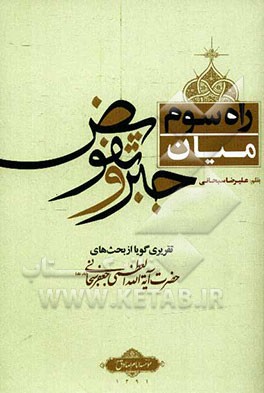 راه سوم میان جبر و تفویض: تقریری گویا از بحث‌های آیت‌الله العظمی سبحانی