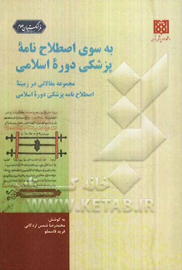به سوی اصطلاح‌نامه پزشکی دوره اسلامی (مجموعه مقالاتی در زمینه آماده‌سازی اصطلاح‌نامه پزشکی دوره اسلامی)