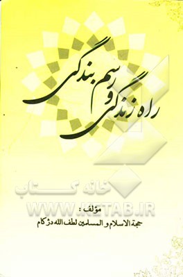 راه زندگی و رسم بندگی: شرحی بر وصیت امام علی (ع) به فرزندش امام حسن مجتبی (ع)