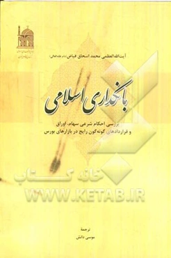 بانکداری اسلامی: بررسی احکام شرعی سهام، اوراق و قراردادهای گونه‌گون رایج در بازارهای بورس