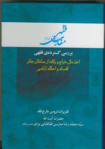 بررسی گستره‌ی فقهی اخذ مال خراج و زکات از سلطان جائر اقسام و احکام اراضی