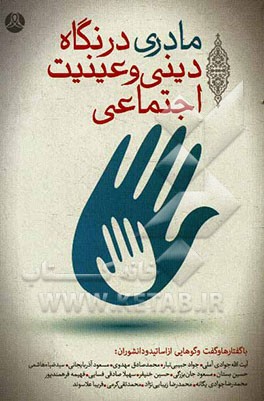 مادری در نگاه دینی و عینیت اجتماعی: با گفتارها و گفت‌وگوهایی از اساتید و دانشوران آیت‌الله جوادی‌آملی، جواد حبیبی‌تبار، محمدصادق مهدوی، مسعود آذربایجا