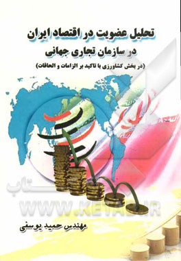 تحلیل عضویت اقتصاد ایران در سازمان تجارت جهانی (در بخش کشاورزی با تاکید بر الزامات و محدودیت ها)