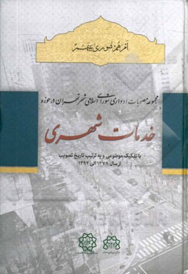مجموعه مصوبات ادواری شورای اسلامی شهر تهران در حوزه خدمات شهری: با تفکیک موضوعی و به ترتیب تاریخ تصویب از سال 1378 الی 1392