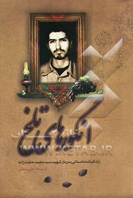 انگورهای تلخ: زندگینامه داستانی شهید سیدمحمد حجت‌زاده