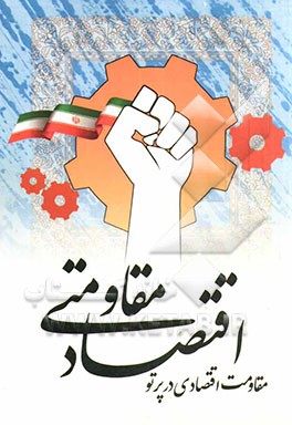 مقاومت اقتصادی در پرتو اقتصاد مقاومتی: اولین کتاب تخصصی تبیین و بررسی ابعاد اقتصاد مقاومتی