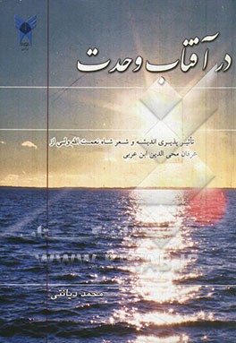 در آفتاب وحدت تاثیر‌پذیری اندیشه و شعرشاه نعمت‌الله ولی از عرفان محیی‌الدین ابن عربی