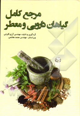 مرجع کامل گیاهان داروئی و معطر: شناخت، خواص، کاربردها، کاشت، داشت، برداشت و فرآوری آنها
