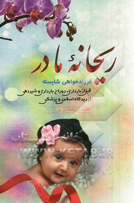 ریحانه مادر: فرزندخواهی شایسته قبل از بارداری، دوران بارداری و شیردهی از دیدگاه اسلامی و پزشکی