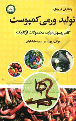 تولید ورمی کمپوست: گامی به سوی تولید محصولات ارگانیک (با نگرشی کاربردی)
