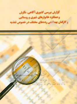 گزارش بررسی کشوری آگاهی، نگرش و عملکرد خانوارهای شهری و روستایی و کارکنان بهداشتی رده‌های مختلف در خصوص تغذیه