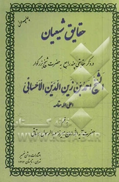 حقایق شیعیان: در ذکر حقایقی چند راجع بحضرت شیخ بزرگوار الشیخ‌احمدبن‌زین‌الدین الاحسائی اعلی الله‌مقامه