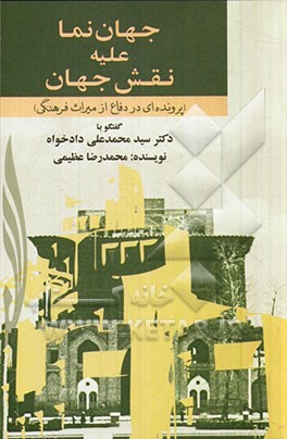 جهان‌نما علیه نقش جهان (پرونده‌ای در دفاع از میراث فرهنگی) و گفتگو با دکتر سیدمحمدعلی دادخواه