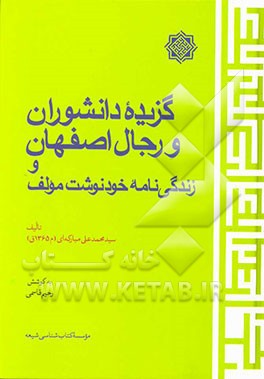 گزیده دانشوران و رجال اصفهان و زندگی‌نامه خودنوشت مولف
