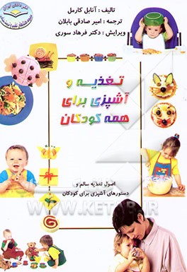 تغذیه و آشپزی برای همه کودکان: غذاهای فوری، سالم، و مفرح برای تشویق کودکان از نخستین غذاها تا ضیافتهای مطبوع خانوادگی