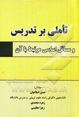 تأملی بر تدریس و مسائل اساسی مرتبط با آن: کلیات تدریس، روشها و الگوهای تدریس، مسایل مرتبط با تدریس معلمان،...