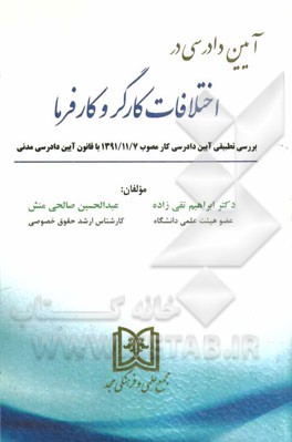 آیین دادرسی در اختلافات کارگر و کارفرما: بررسی تطبیقی آیین دادرسی کار مصوب 1391/11/7 با قانون آیین دادرسی مدنی