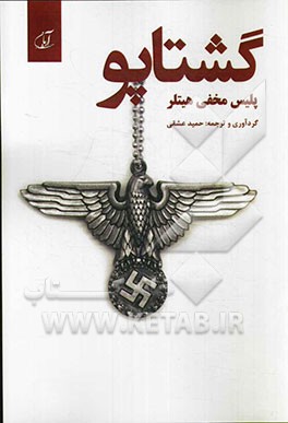 گشتاپو پلیس مخفی هیتلر: پژوهشی بر سازمان گشتاپو و معرفی عملیات و افراد معروف آن