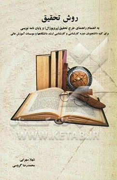 روش تحقیق: به انضمام راهنمای طرح تحقیق (پروپوزال) و پایان‌نامه‌نویسی برای کلیه دانشجویان دوره کارشناسی و کارشناسی ارشد دانشگاه‌ها و موسسات آموزش عالی