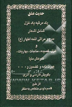 حدیث عشق: یک مرثیه یک غزل شامل اشعار، مدح و مراثی ائمه اطهار (ع) و غزل، قصیده، مناجات، بهاریات، نکوهش دنیا ...
