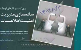 ساده‌سازی مدیریت امنیت اطلاعات برای کسب و کارهای کوچک: به همراه توصیه‌هایی برای حفظ امنیت اطلاعات در سازمان‌ها و کسب و کارهای کوچک و متوسط با نگاهی به