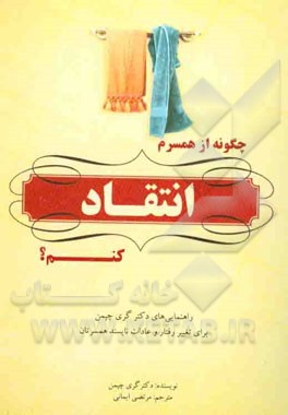 چگونه از همسرم انتقاد کنم؟: راهنمایی‌های گری چپمن برای تغییر رفتار و عادات بد همسرتان