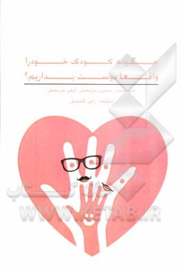 چگونه کودک خود را واقعا دوست بداریم؟