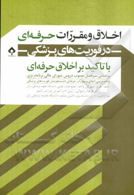 اخلاق و مقررات حرفه‌ای در فوریت‌های پزشکی (با تاکید بر اخلاق حرفه‌ای): بر اساس سرفصل مصوب دروس شورای عالی برنامه‌ریزی، واحد درسی اخلاق و ...