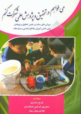 می‌خواهم در تحقیق و پژوهش علمی شرکت کنم "روش‌های ساده‌ی علمی تحقیق و پژوهش برای دانش‌آموزان مقاطع ابتدایی و متوسطه"