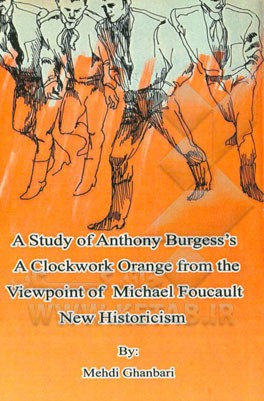 A study of Anthony Burgess's a clockwork orange from the viewpoint of Michael Foucault new historicism