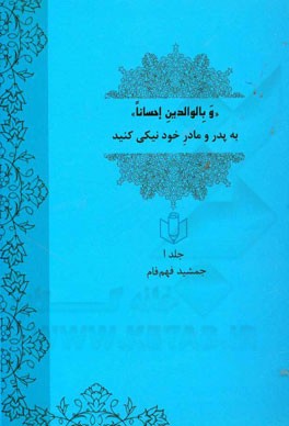 "و بالوالدین احسانا" به پدر و مادر خود نیکی کنید