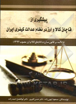 پیشگیری از قاچاق کالا و ارز در نظام عدالت کیفری ایران: با تاکید بر قانون مبارزه با قاچاق کالا و ارز مصوب 1392