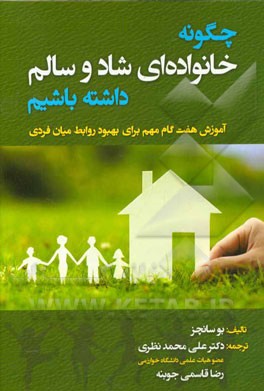 چگونه خانواده‌ای شاد و سالم داشته باشیم: آموزش هفت گام مهم برای بهبود روابط میان فردی