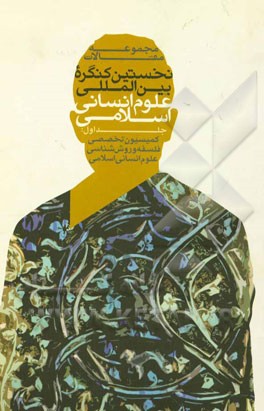 مجموعه مقالات نخستین کنگره بین‌المللی علوم انسانی اسلامی: کمیسیون تخصصی فلسفه و روش‌شناسی علوم انسانی اسلامی