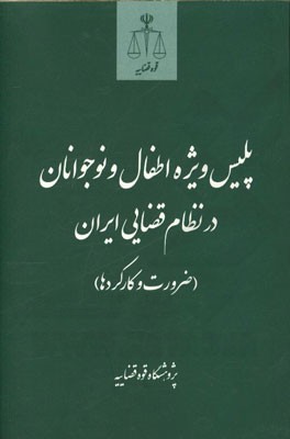 پلیس ویژه اطفال و نوجوانان در نظام قضایی ایران (ضرورت و کارکردها) (بر اساس طرح پژوهشی پژوهشگاه قوه قضایه)