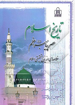 تاریخ اسلام عصر پیامبر اعظم (ص): خلاصه‌ای از تاریخ تحقیقی اسلام عصر نبوی