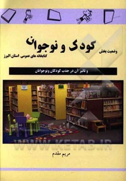 وضعیت بخش کودک و نوجوان کتابخانه‌های عمومی استان البرز و تاثیر آن در جذب کودکان و نوجوانان
