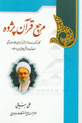 مرجع قرآن‌پژوه: نگاهی کوتاه به خدمات مفسر قرآن کریم مرجع عالیقدر جهان تشیع حضرت آیت‌الله العظمی مکارم شیرازی (دام‌ظله)