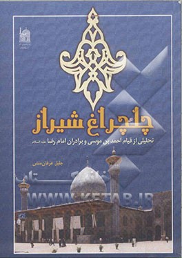 چلچراغ شیراز: تحلیلی از قیام احمد بن موسی و برادران امام رضا (ع)