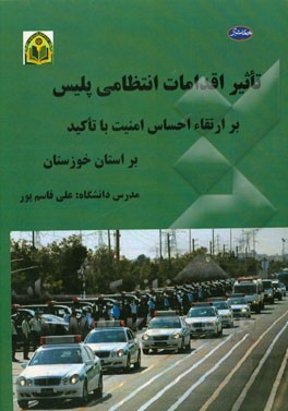تاثیر اقدامات انتظامی پلیس بر ارتقاء احساس امنیت با تاکید بر استان خوزستان