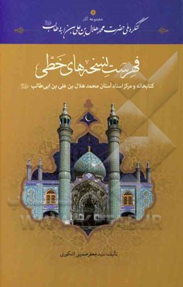 فهرست نسخه‌های خطی کتابخانه و مرکز اسناد آستان محمدهلال‌بن علی‌بن ابی‌طالب (ع)