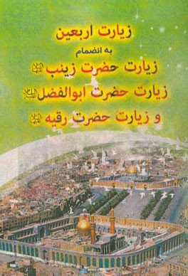 زیارت اربعین بانضمام زیارت حضرت زینب و حضرت ابوالفضل و حضرت رقیه (ع)