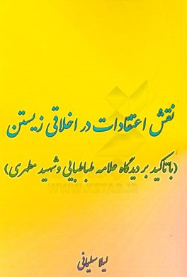 نقش اعتقادات در اخلاقی زیستن (با تاکید بر دیدگاه علامه طباطبایی و شهید مطهری)