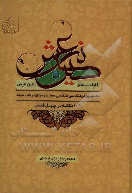 فاطمه (ع) نگین عرش: جامع‌ترین فرهنگ سیره‌شناسی حضرت زهرا (س) در کتب شیعه 1001 نکته در چهل فصل