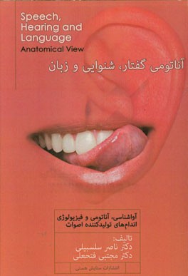 آناتومی گفتار، شنوایی و زبان (همراه با آواشناسی و آناتومی و فیزیولوژی اندام‌های تولید‌کننده اصوات) = Anatomy of speech, hearing and language